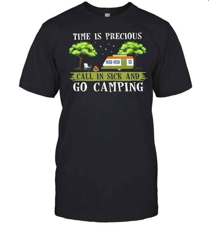 Time Is Precious Call In Sick And Go Camping T-shirt