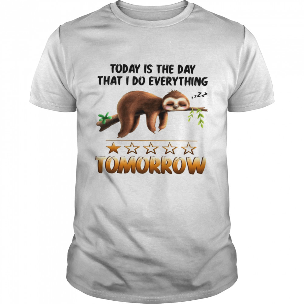 Today is the day that i do everything tomorrow shirt