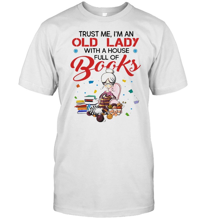 Trust me i’m an old lady with a house full of books shirt