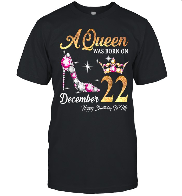 A Queen Was Born In December 22 Happy Birthday To Me T-Shirt