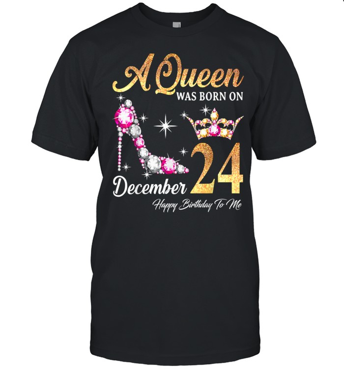 A Queen Was Born In December 24 Happy Birthday To Me T-Shirt