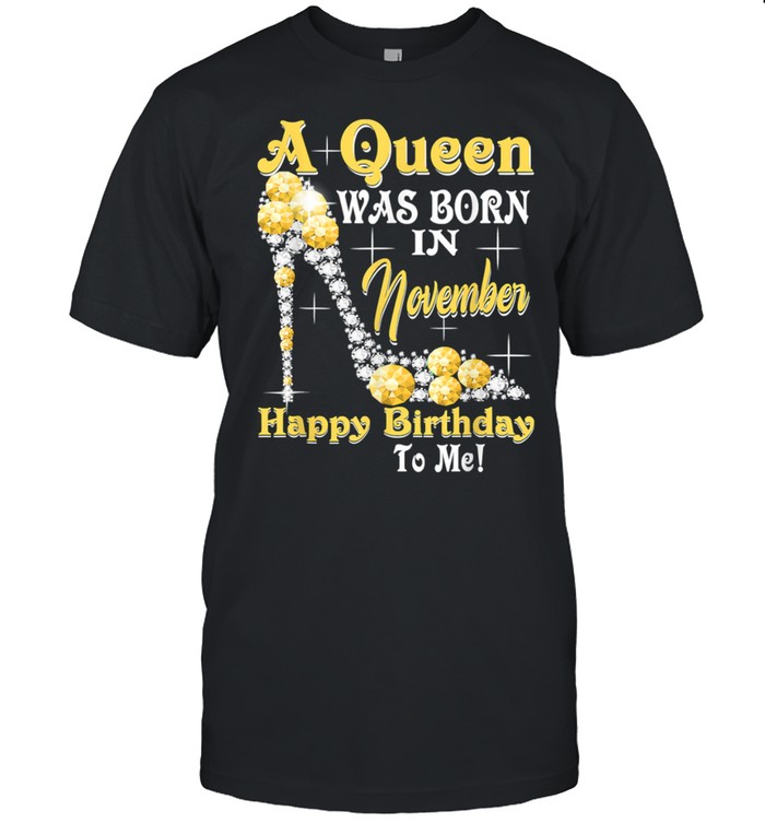 A Queen Was Born in November Happy Birthday To Me T-Shirt