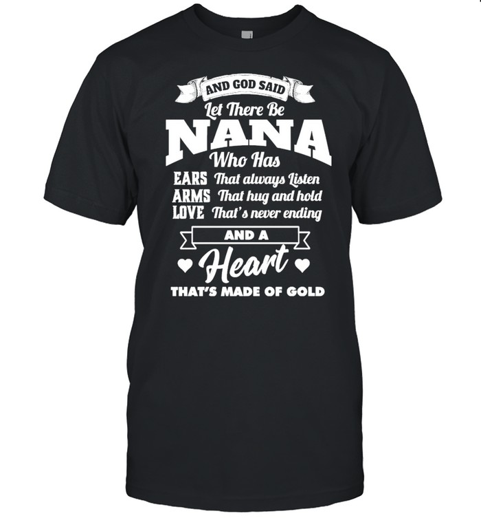 And God Said Let There Be Nana Who Has And A Heart That’s Made Of Gold Shirt