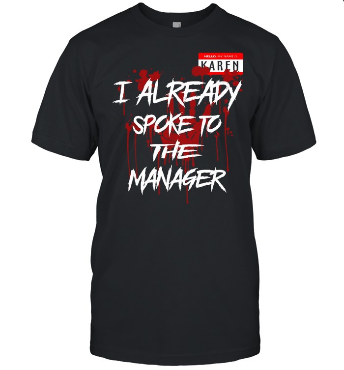 Hello My Name Is Karen I Already Spoke To The Manager Shirt