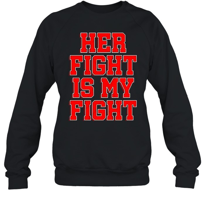 Her fight is my fight shirt Unisex Sweatshirt