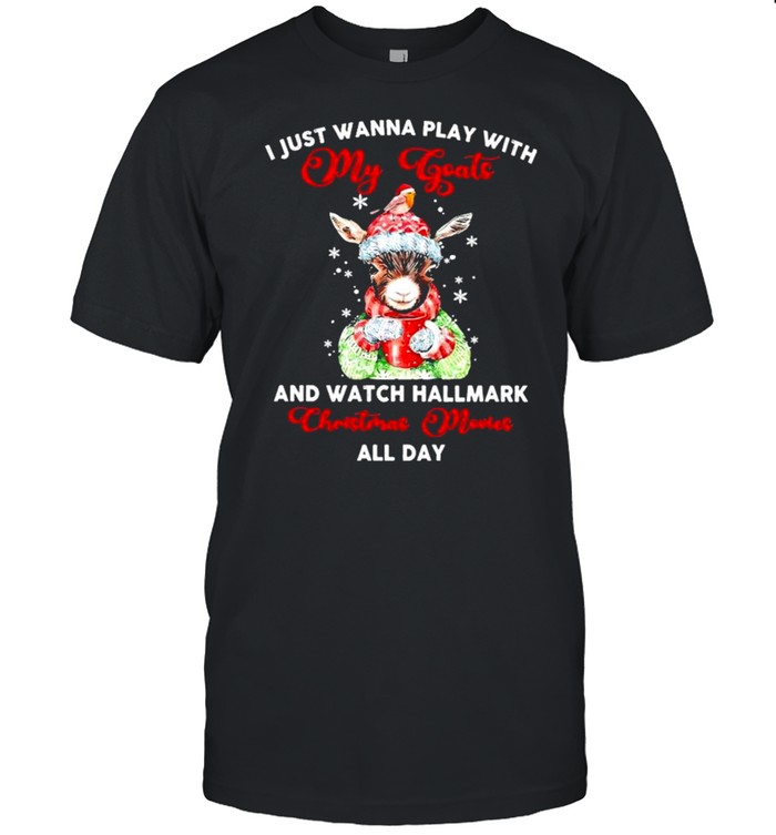 I Just Wanna Play With My Goat And Watch Hallmark Christmas Movies All Day Shirt