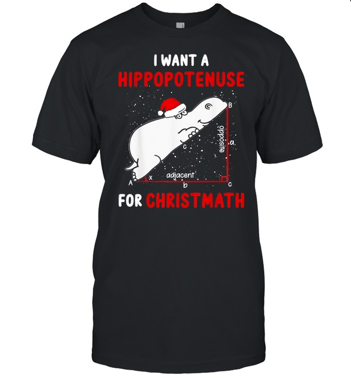 I Want A Hipopotenuse For Christmath Hippo Xmas Shirt