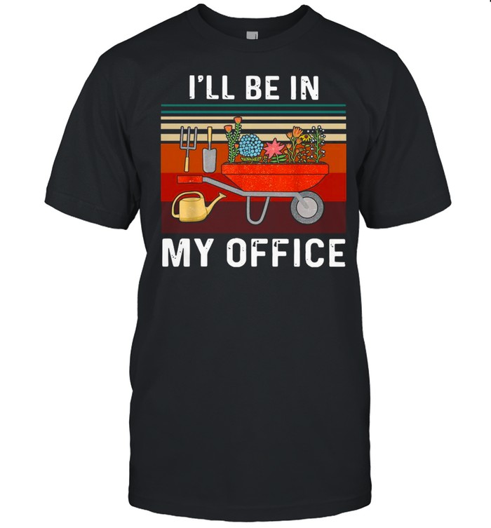 I’ll Be In My Office Gardening Vintage Shirt