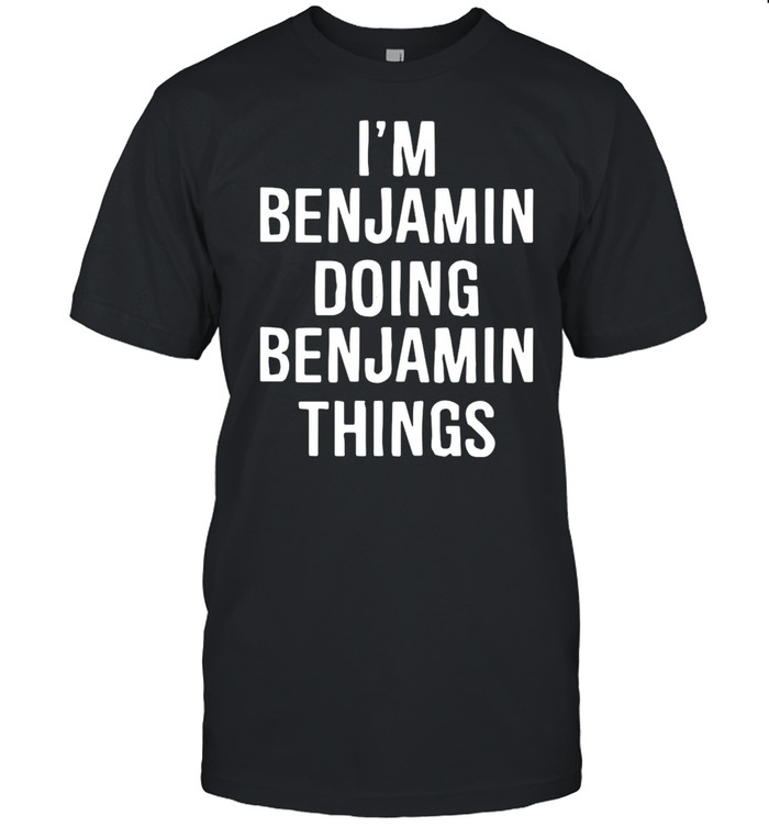 I’m Benjamin Doing Benjamin Things T-shirt