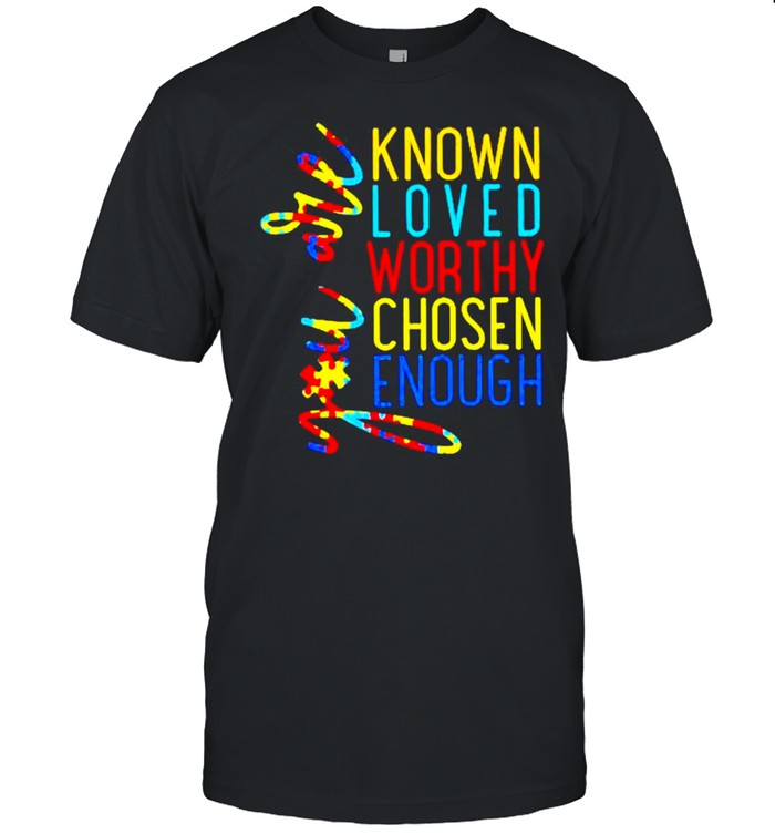 Known Loved Worthy Chosen Enough Shirt