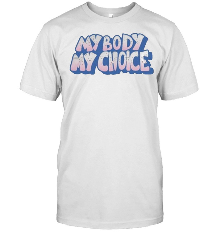 My Body My Choice Shirt