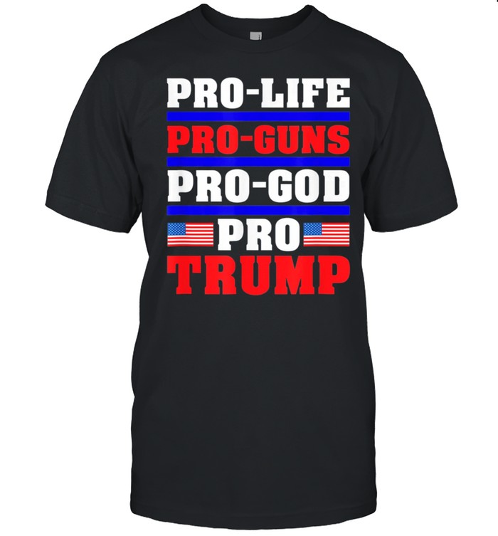 Pro Life Pro Guns Pro God Pro Trump Gift T-Shirt