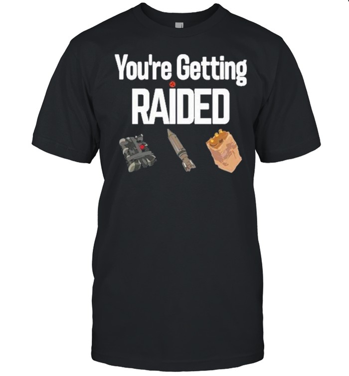 rust Merch Youre Getting Raided Shirt