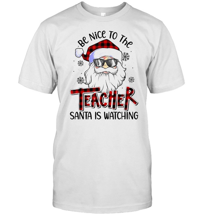 be Nice To The Teacher Santa Is Watching Christmas 2021 shirt