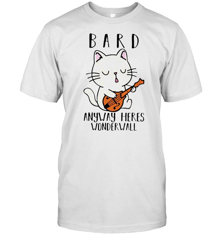 Cat Bard Anyway Heres Wonderwall T-shirt