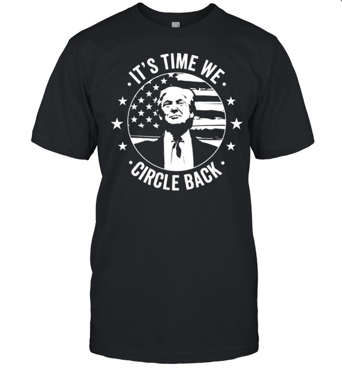 Donald Trump it’s time we circle back American flag shirt