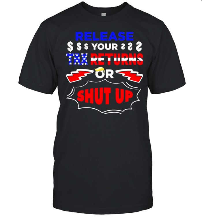 Donald Trump release your tax returns or shut up shirt