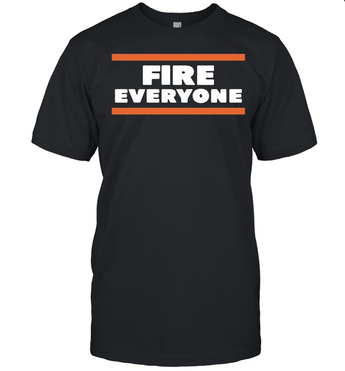 Fire Everyone Chicago Bears Shirt