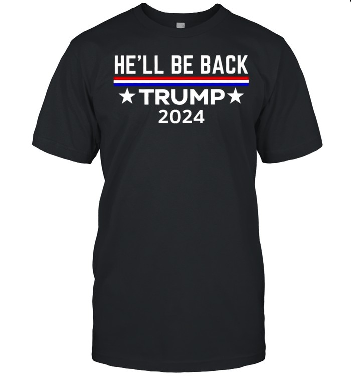 He’ll Be Back Donald Trump 2024 Shirt