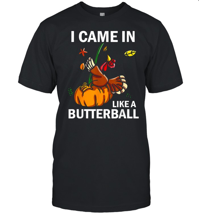 I Came In Like A Butterball Thanksgiving Turkey Costume Shirt