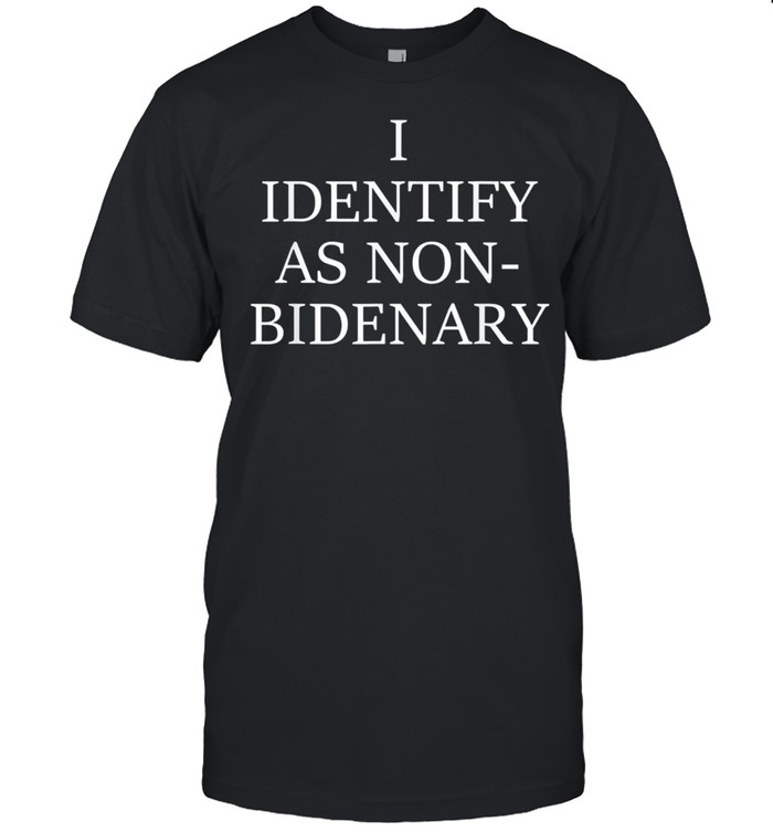 I Identify As Non-Bidenary Apparel 2021 T-Shirt