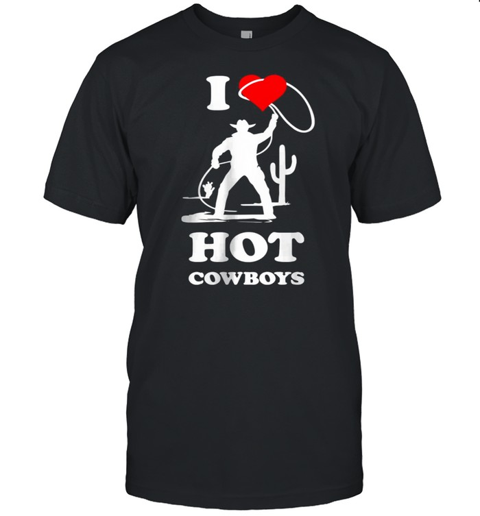 I Love Hot Cowboys Funny Western Rodeo T-Shirt