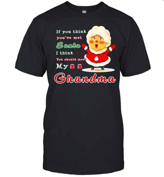 If You Think You’ve Met Santa I Think You Should Meet My Grandma At Christmas T-shirt