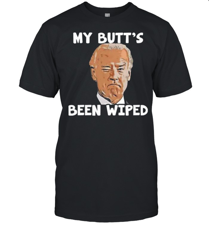 Joe Biden my butt’s been wiped shirt