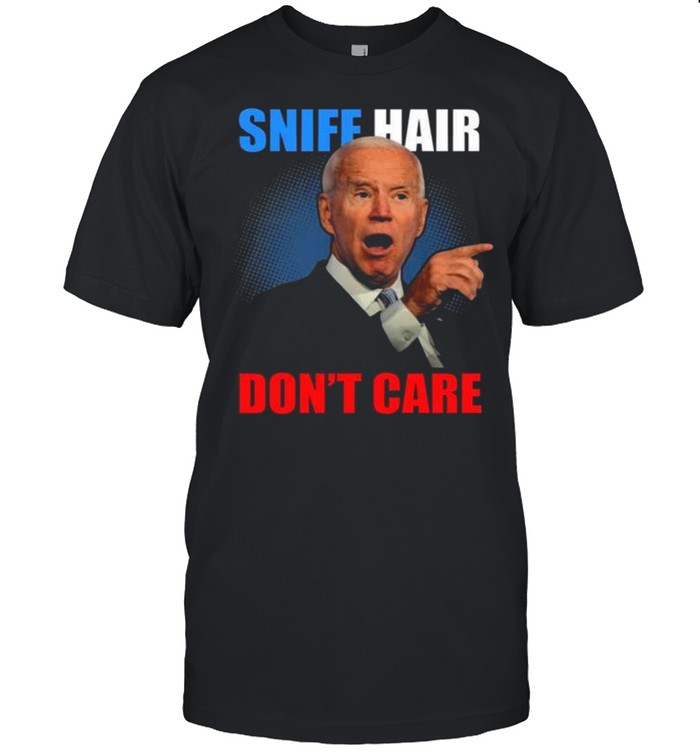 Joe Biden Sniff Hair Don’t Care Creepy Shirt