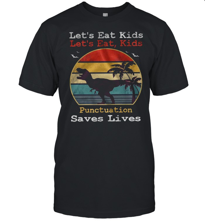 Let’s eat kids let’s eat kids punctuation saves lives shirt