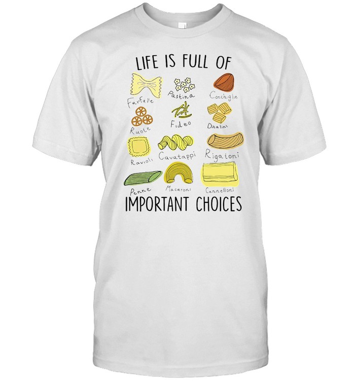 Life Is Full Of Farfalle Pastina Conchiglie Important Choices T-shirt