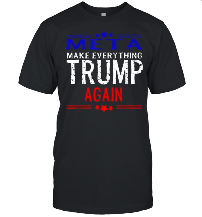 Make Everything Trump Again Shirt