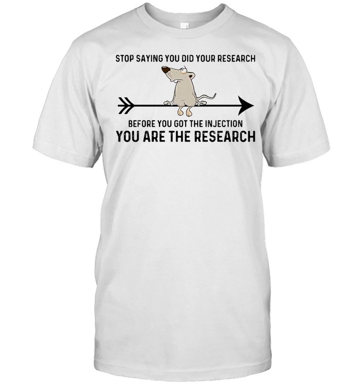 Mouse Stop Saying You Did Your Research Before You Got The Injection You Are The Research T-shirt