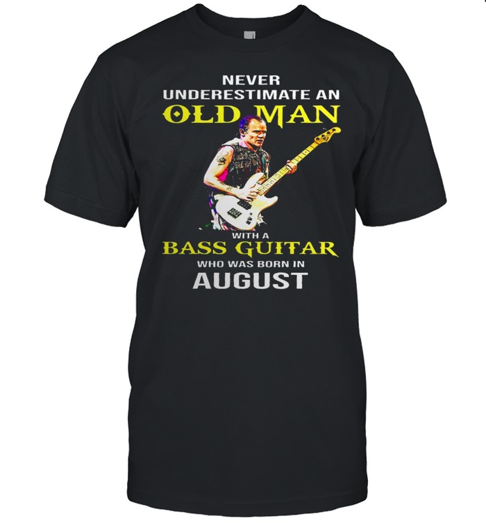 Never underestimate an old man with a bass guitar who was born in august shirt