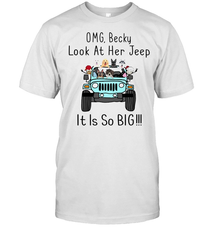 OMG Becky Look At Her Jeep It Is So Big Shirt