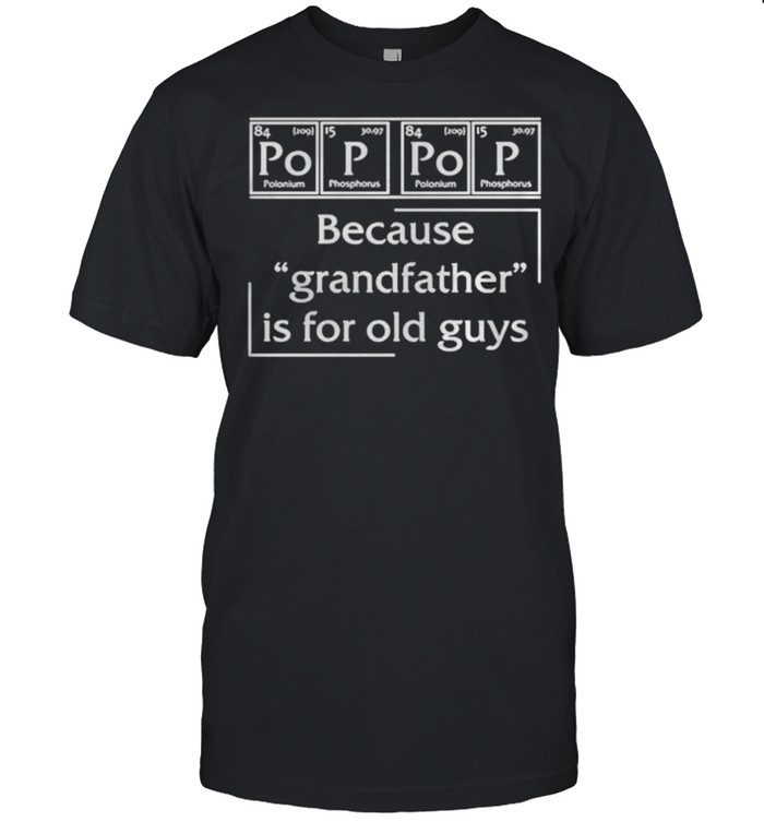 Pop pop because grandfather is for old guys shirt