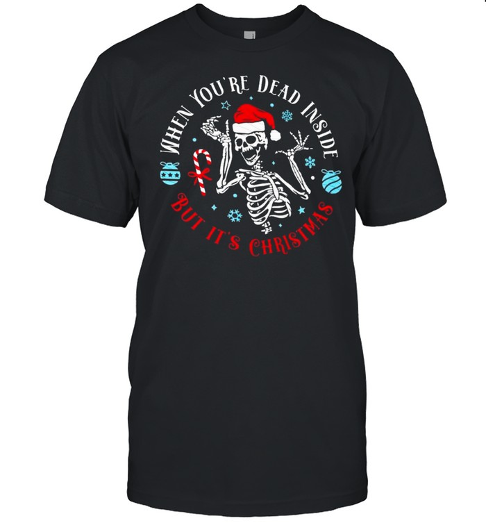 Santa Skeleton When Youre Dead Inside But Its Christmas shirt