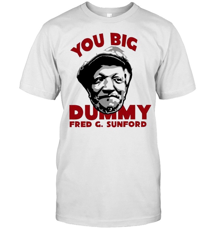 You big dummy fred g sunford shirt