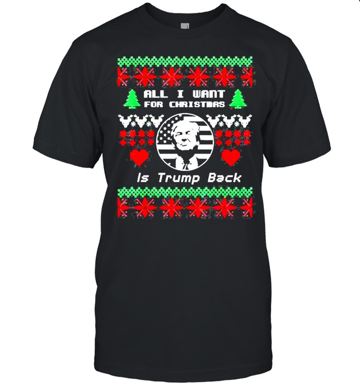 All I Want For Christmas Is Trump Back And New President Shirt