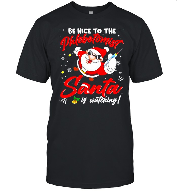 Be nice to the phlebotomist santa is watching Christmas shirt