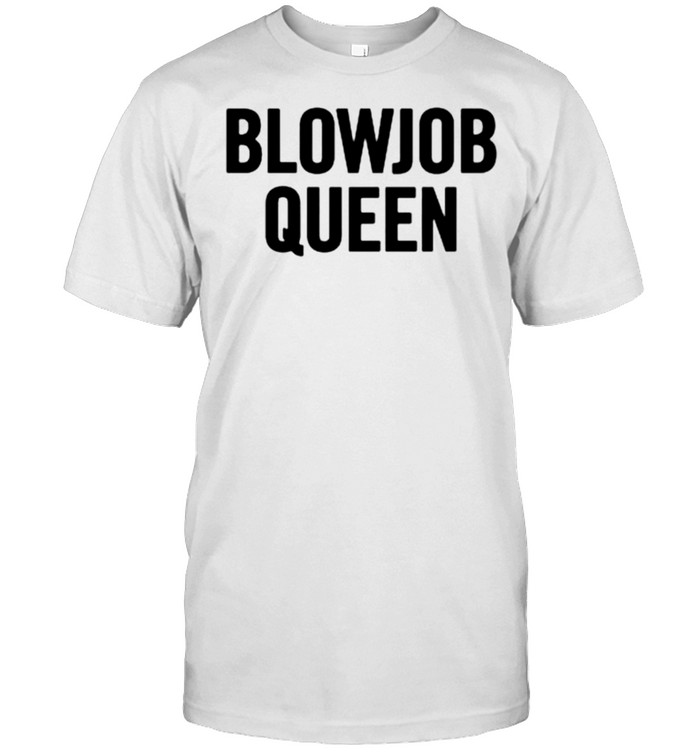 Blow job queen shirt