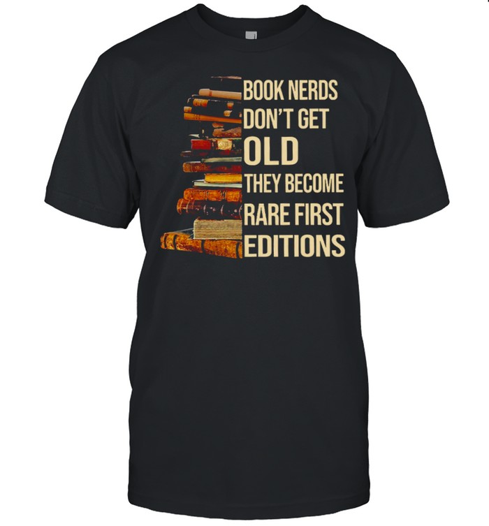 Book Nerds Don’t Get Old They Become Rare First Editions Shirt
