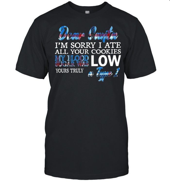 Dear Santa I’m sorry I ate all your cookies my blood sugar was low yours truly a type 1 2021 shirt