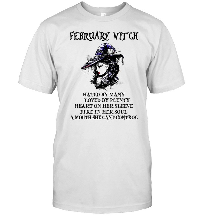 February witch hated by many loved by plenty heart on her sleeve shirt