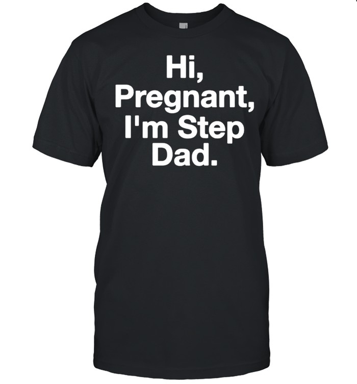 Hi pregnant Im step dad shirt