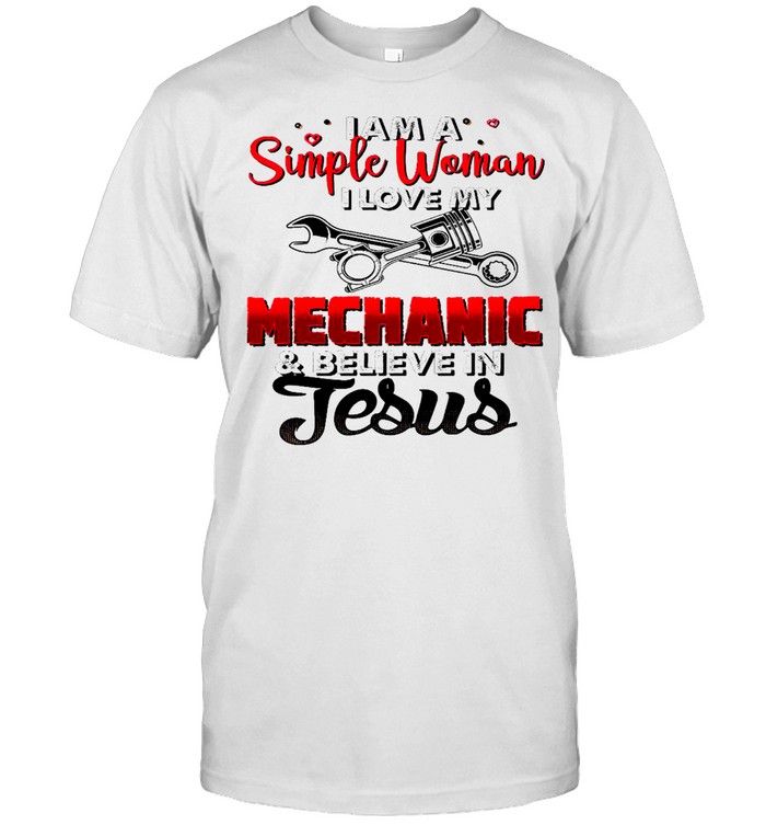 I am a simple woman i love my mechanic and believe in jesus shirt