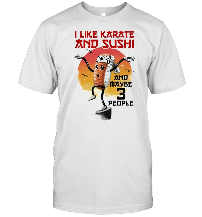 I like Karate and Sushi and maybe 3 people shirt