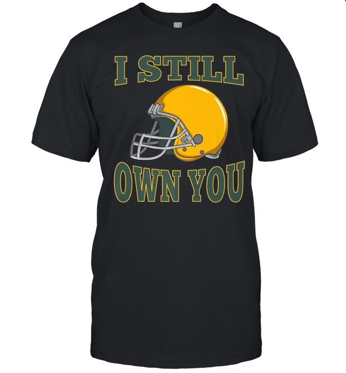 I Still Own You Quarterback Football Motivational Statement Shirt