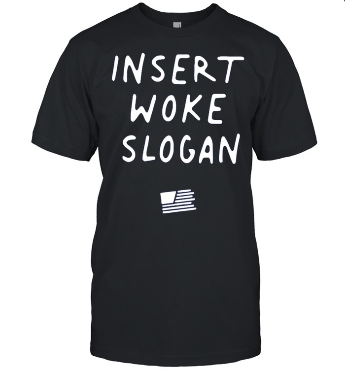 Insert woke slogan shirt