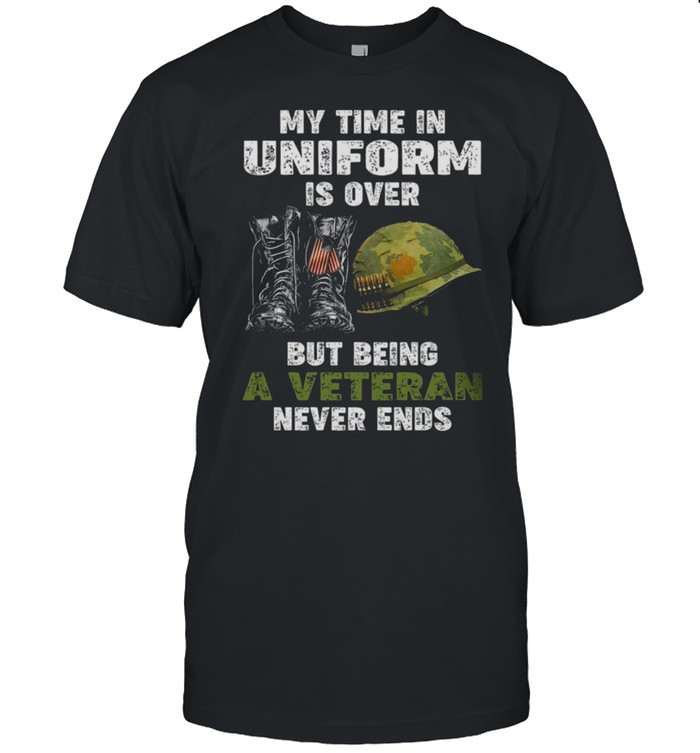 My time in Uniform is over but being a Veteran never ends 2021 shirt